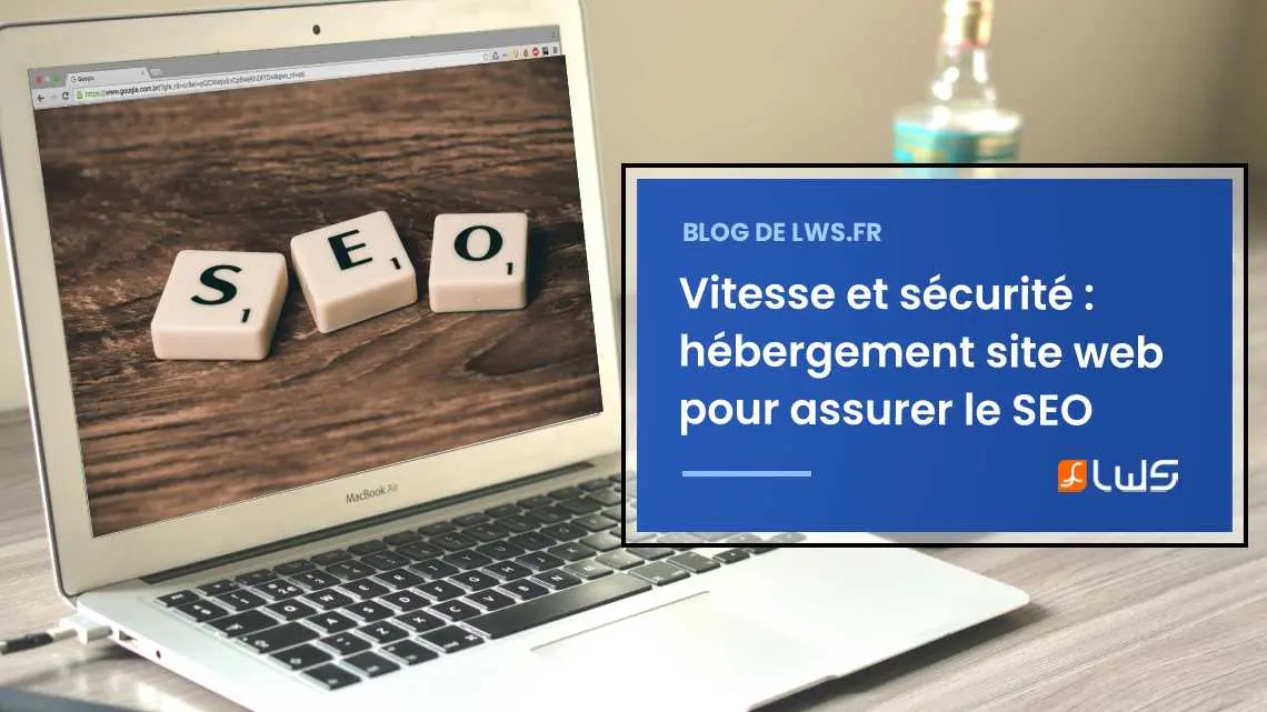 L’hébergement site web pour assurer le SEO : pensez vitesse et sécurité