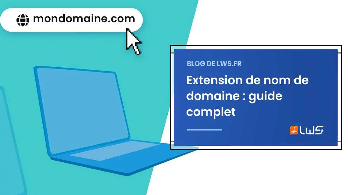 Tout sur l’extension de nom de domaine : rôle, types et conseils de choix