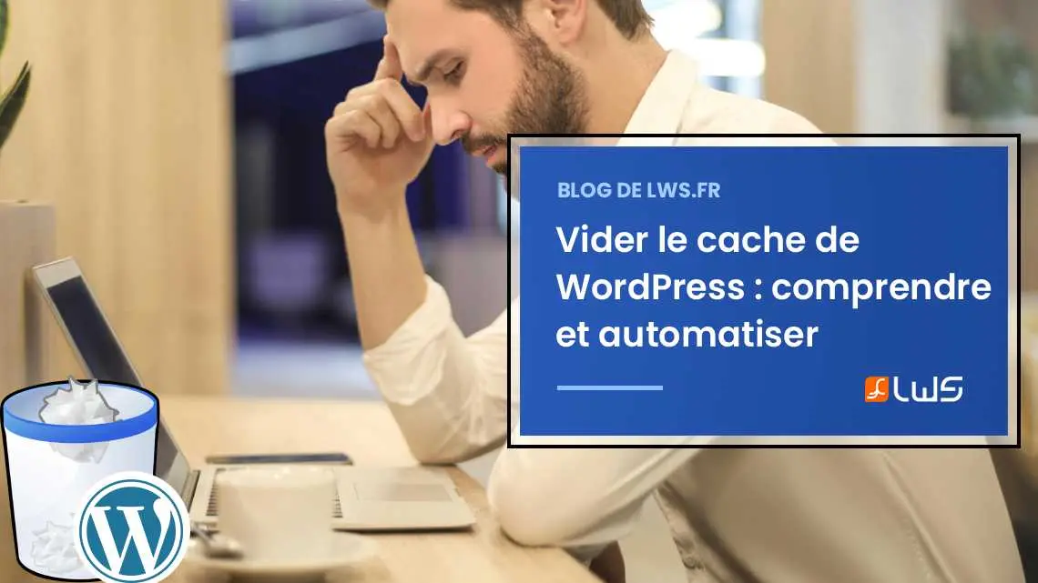 Vider le cache de WordPress : pourquoi et comment l’automatiser ?